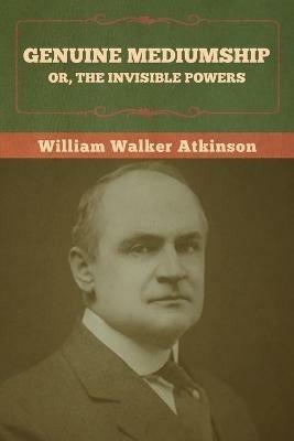 Genuine Mediumship; or, The Invisible Powers - William Walker Atkinson - cover