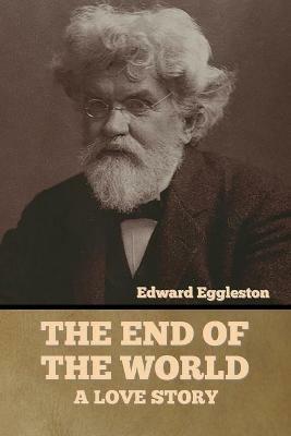 The End of the World: A Love Story - Edward Eggleston - cover