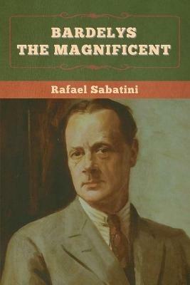 Bardelys the Magnificent - Rafael Sabatini - cover