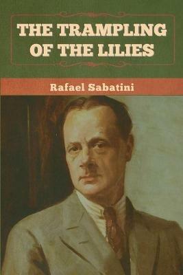 The Trampling of the Lilies - Rafael Sabatini - cover