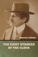 The Eight Strokes of the Clock - Maurice LeBlanc - cover