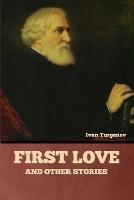 First Love and Other Stories - Ivan Sergeevich Turgenev - cover