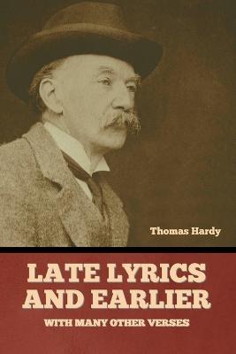Late Lyrics and Earlier, With Many Other Verses - Thomas Hardy - cover