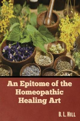 An Epitome of the Homeopathic Healing Art - B L Hill - cover