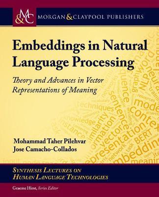 Embeddings in Natural Language Processing: Theory and Advances in Vector Representations of Meaning - Mohammad Taher Pilehvar,Jose Camacho-Collados - cover