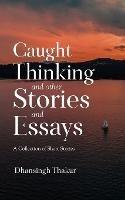 Caught Thinking and other Stories and Essays - Dhansingh Thakur - cover