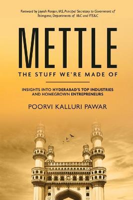 Mettle, the stuff we're made of - Insights into Hyderabad's top industries and homegrown entrepreneurs - Poorvi Kalluri Pawar - cover