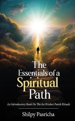 The Essentials of a Spiritual Path - An Introductory Book on the Jai Krishni Panth Rituals - Shilpy Pasricha - cover