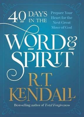 40 Days in the Word and Spirit - R.T. Kendall - cover