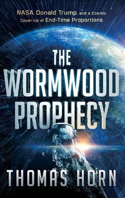 Wormwood Prophecy: NASA, Donald Trump, and a Cosmic Cover-Up of End-Time Proportions - Thomas Horn - cover