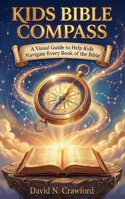 Kids Bible Compass: A Visual Guide to Help Kids Navigate Every Book of the Bible: A Visual Guide to Help Kids Navigate Every Book of the Bible - David N Crawford - cover