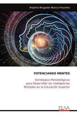 Potenciando Mentes: Estrategias Metodológicas para Desarrollar las Inteligencias Múltiples en la Educación Superior - Anghela Briggette Abarca Pesantez - cover