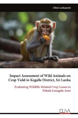 Impact Assessment of Wild Animals on Crop Yield in Kegalle District, Sri Lanka - Dilini Lankapathi - cover
