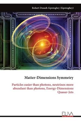 Matter-Dimensions Symmetry: Particles easier than photons, neutrinos more abundant than photons, Energy-Dimensions Quasar-Jets - Robert Dosseh-Kpotogbey (Kpotogbey) - cover