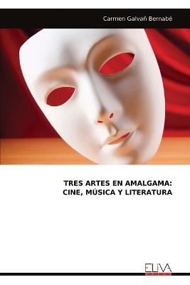 Tres Artes En Amalgama: Cine, Música Y Literatura - Carmen Galvañ Bernabé - cover