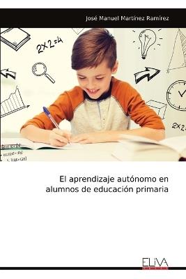 El aprendizaje autónomo en alumnos de educación primaria - José Manuel Martínez Ramírez - cover