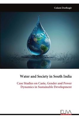Water and Society in South India: Case Studies on Caste, Gender and Power Dynamics in Sustainable Development - Gulam Dasthagir - cover