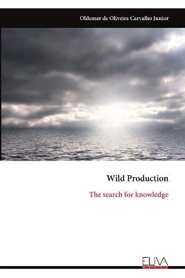 Wild Production: The search for knowledge - Oldemar de Oliveira Carvalho Junior - cover