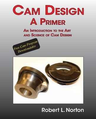 Cam Design-A Primer: An Introduction to the Art and Science of Cam Design - Robert L Norton - cover