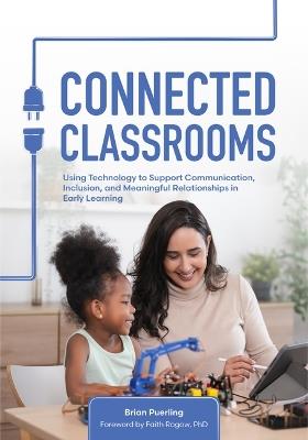 Connected Classrooms: Using Technology to Support Communication, Inclusion, and Meaningful Relationships in Early Learning - Brian Puerling - cover