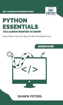 Python Essentials You Always Wanted to Know: Beginner's Guide to Python Programming, Data Structures, Data Analytics with Hands-On Coding Exercises - Shawn Peters,Vibrant Publishers - cover