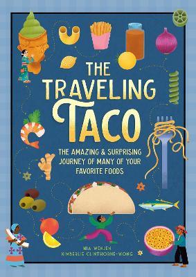 The Traveling Taco: The Amazing and Surprising Journey of Many of Your Favorite Foods - Mia Wenjen - cover