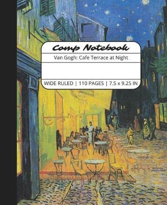 Comp Notebook: Van Gogh Cafe Terrace at Night Wide Ruled Composition Notebook Journal for Students, College, School, Office, Work - The Write Supplies - cover