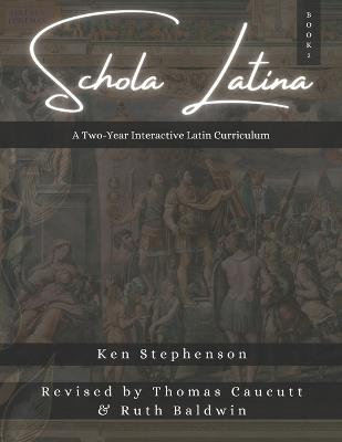 Schola Latina Book 2: A Two-Year Interactive Latin Curriculum - Thomas Caucutt,Ruth Baldwin,Ken Stephenson - cover