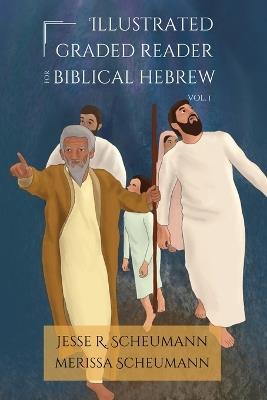 Illustrated Graded Reader for Biblical Hebrew, Volume I - Jesse R Scheumann,Merissa Scheumann - cover