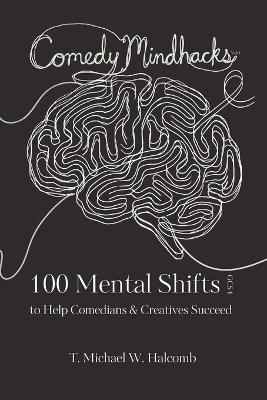 Comedy Mindhacks: 100 Mental Shifts To Help Comedians & Creatives Succeed - Michael W Halcomb - cover