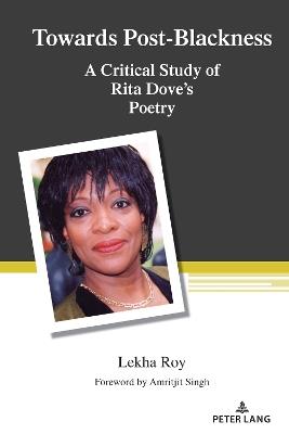 Towards Post-Blackness: A Critical Study of Rita Dove's Poetry - Lekha Roy - cover