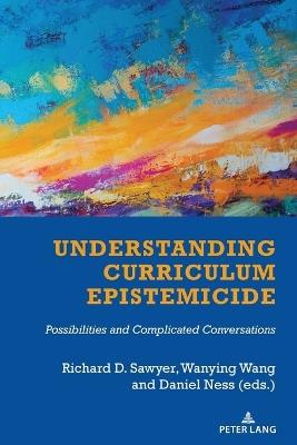 Understanding Curriculum Epistemicide: Possibilities and Complicated Conversations - cover