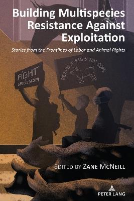 Building Multispecies Resistance Against Exploitation: Stories from the Frontlines of Labor and Animal Rights - cover