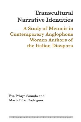 Transcultural Narrative Identities: A Study of Memoir in Contemporary Anglophone Women Authors of the Italian Diaspora - Eva Pelayo-Sanudo,María Pilar Rodríguez - cover