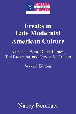 Freaks in Late Modernist American Culture: Nathanael West, Djuna Barnes, Tod Browning, and Carson McCullers - Nancy Bombaci - cover