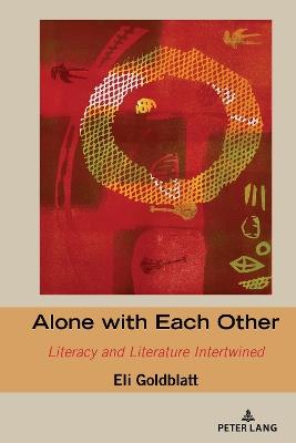 Alone with Each Other: Literacy and Literature Intertwined - Eli Goldblatt - cover