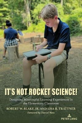 It’s Not Rocket Science!: Designing Meaningful Learning Experiences in the Elementary Classroom - Robert W.  Jr. Blake,Lisa R. Trattner - cover