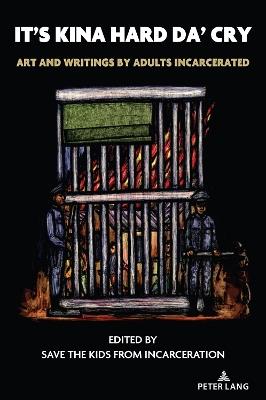 It's Kina Hard Da' Cry: Art and Writings by Adults Incarcerated - cover