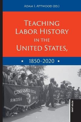 Teaching Labor History in the United States, 1850-2020 - cover