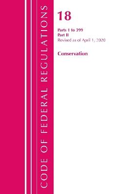 Code of Federal Regulations, Title 18 Conservation of Power and Water Resources 1-399, Revised as of April 1, 2020: Part 2 - Office Of The Federal Register (U.S.) - cover