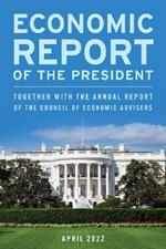 Economic Report of the President, April 2022: Together with the Annual Report of the Council of Economic Advisers