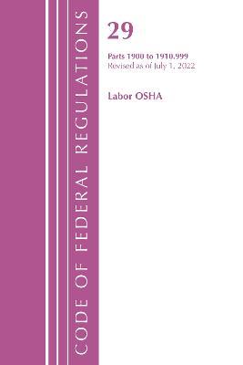 Code of Federal Regulations, TITLE 29 LABOR OSHA 1900-1910.999, Revised as of July 1, 2022 - Office Of The Federal Register (U.S.) - cover