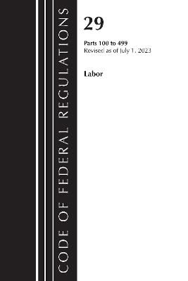 Code of Federal Regulations, Title 29 Labor100-499, Revised as of July 1, 2023 - Office of the Federal Register (U.S.) - cover