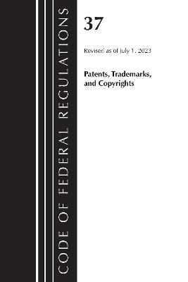 Code of Federal Regulations, Title 37 Patents, Trademarks and Copyrights, Revised as of July 1, 2023 - Office of the Federal Register (U S ) - cover