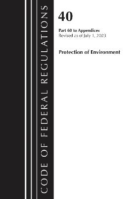 Code of Federal Regulations, Title 40 Protection of the Environment Pt 60 to Appendices, Revised as of July 1, 2023 - Office of the Federal Register (U.S.) - cover