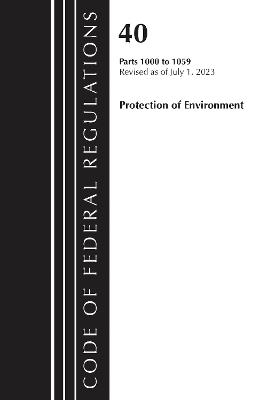 Code of Federal Regulations, Title 40 Protection of the Environment 1000-1059, Revised as of July 1, 2023 - Office of the Federal Register (U.S.) - cover