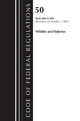 Code of Federal Regulations, Title 50 Wildlife and Fisheries 600-659, Revised as of October 1, 2023 - Office of the Federal Register (U.S.) - cover
