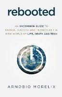 Rebooted: An Uncommon Guide to Radical Success and Fairness in the New World of Life, Death, and Tech - Arnobio Morelix - cover