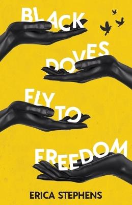 Black Doves Fly to Freedom: A Book of Poems Concerning History, Struggle, and Progress - Erica Stephens - cover