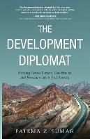 The Development Diplomat: Working Across Borders, Boardrooms, and Bureaucracies to End Poverty - Fatema Z Sumar - cover